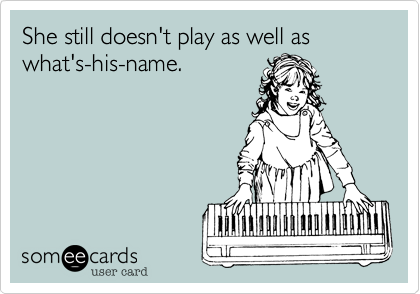 She still doesn't play as well as what's-his-name.
