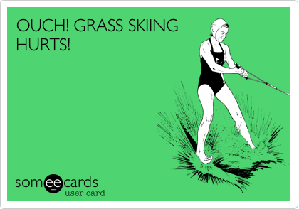 OUCH! GRASS SKIING
HURTS! 