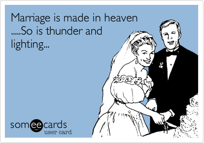 Marriage is made in heaven
.....So is thunder and
lighting...