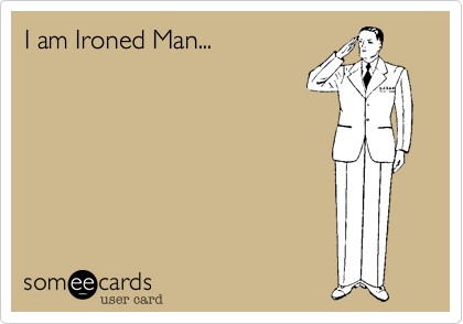 I am Ironed Man...