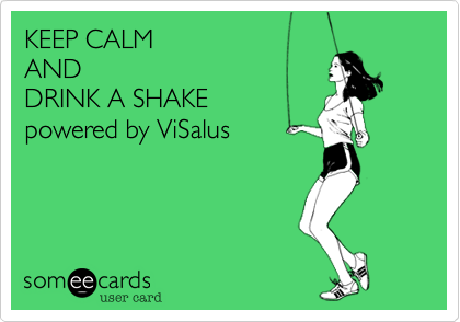 KEEP CALM
AND
DRINK A SHAKE
powered by ViSalus