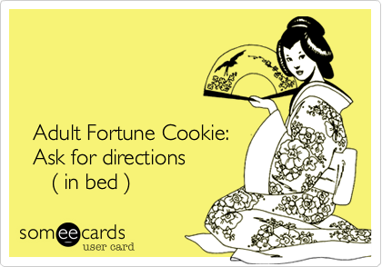 



  Adult Fortune Cookie:
  Ask for directions 
     %28 in bed %29