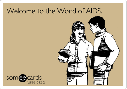 Welcome to the World of AIDS.