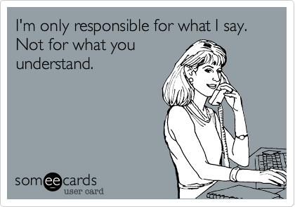 I'm only responsible for what I say. Not for what you
understand.
