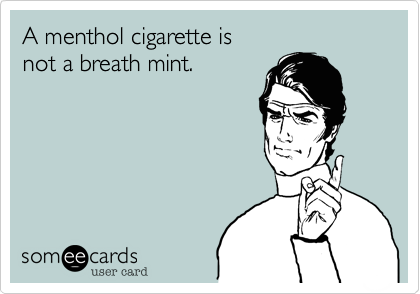 A menthol cigarette is
not a breath mint.