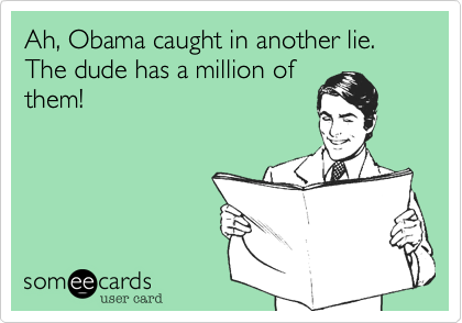 Ah, Obama caught in another lie.  The dude has a million of
them!