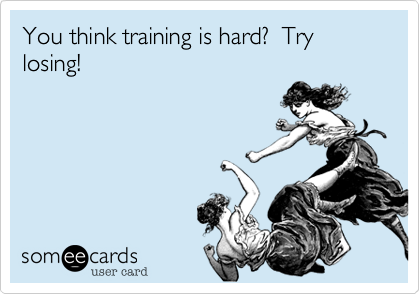 You think training is hard?  Try losing!