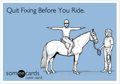 Quit Fixing Before You Ride.

