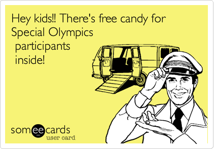 Hey kids!! There's free candy for Special Olympics
 participants
 inside!