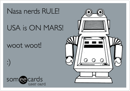 Nasa nerds RULE!   

USA is ON MARS!

woot woot! 

:%29