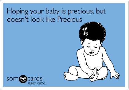 Hoping your baby is precious, but doesn't look like Precious