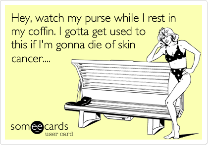 Hey, watch my purse while I rest in my coffin. I gotta get used to
this if I'm gonna die of skin
cancer....