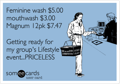 Feminine wash %245.00
mouthwash %243.00
Magnum 12pk %247.47

Getting ready for
my group's Lifestyle 
event...PRICELESS 