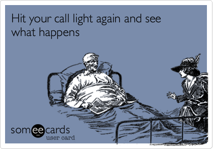 Hit your call light again and see what happens