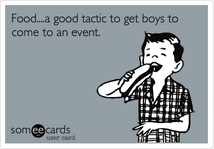 Food....a good tactic to get boys to come to an event. 