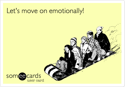 Let's move on emotionally!