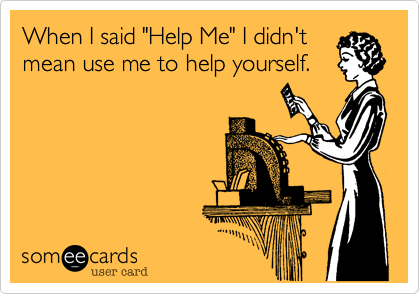 When I said "Help Me" I didn't
mean use me to help yourself.