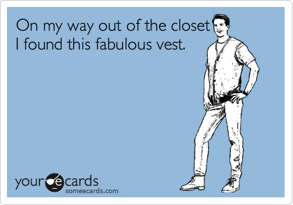 On my way out of the closet
I found this fabulous vest.
