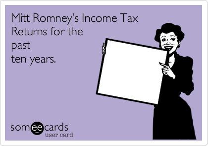 Mitt Romney's Income Tax
Returns for the
past
ten years. 
