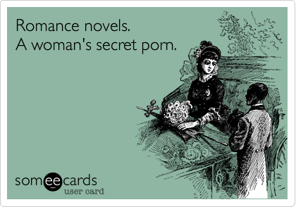 Romance novels. 
A woman's secret porn. 