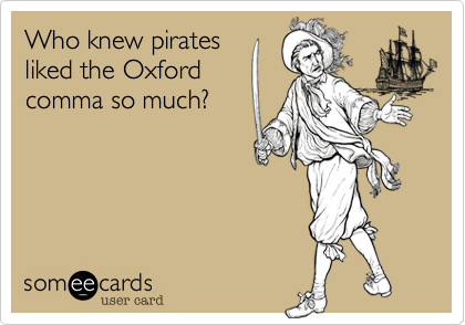 Who knew pirates
liked the Oxford
comma so much?