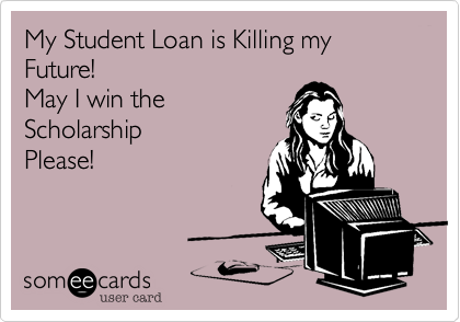 My Student Loan is Killing my Future!
May I win the
Scholarship
Please!