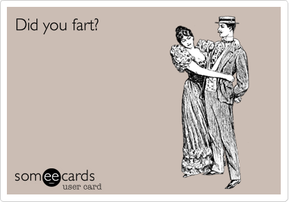Did you fart?