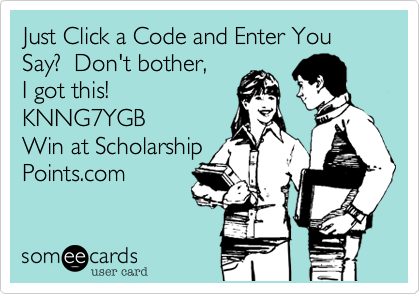 Just Click a Code and Enter You Say?  Don't bother, 
I got this!
KNNG7YGB
Win at Scholarship
Points.com 