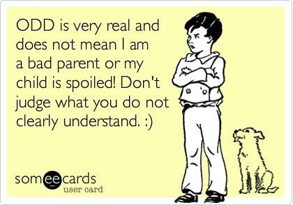 ODD is very real and
does not mean I am
a bad parent or my
child is spoiled! Don't
judge what you do not
clearly understand. :%29