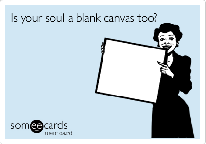 Is your soul a blank canvas too Confession Ecard