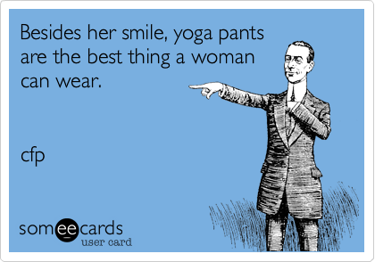 Besides her smile, yoga pants
are the best thing a woman
can wear.  


cfp