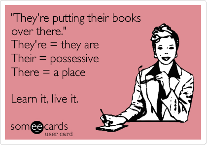 "They're putting their books
over there."
They're = they are
Their = possessive
There = a place

Learn it, live it.