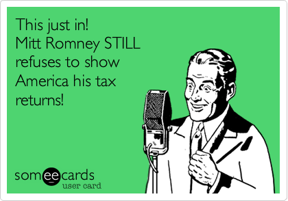 This just in!
Mitt Romney STILL
refuses to show
America his tax
returns!

 