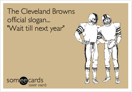 The Cleveland Browns official slogan 'Wait till next year