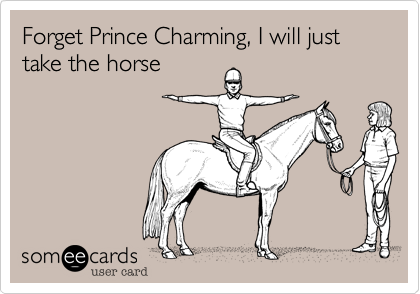 Forget Prince Charming, I will just take the horse | Confession Ecard