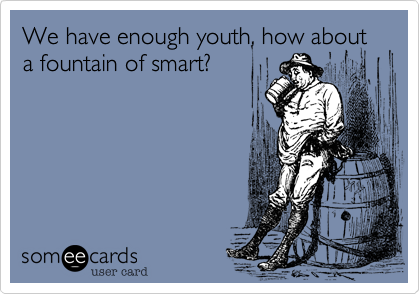 We have enough youth, how about a fountain of smart?