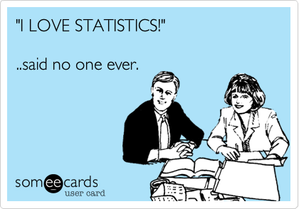 "I LOVE STATISTICS!" 

..said no one ever.