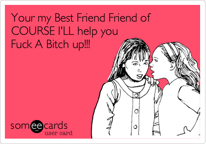 Your My Best Friend Friend Of Course Ill Help You Fuck A Bitch Up Your My Best Friend Friend Of Course Ill Help You Fuck A Bitch Up