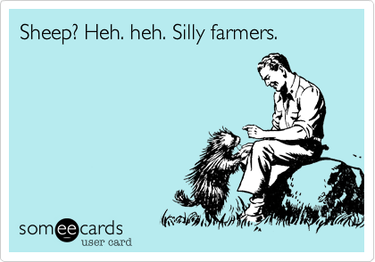 Sheep? Heh. heh. Silly farmers.
