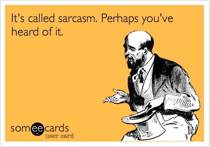 It's called sarcasm. Perhaps you've heard of it.