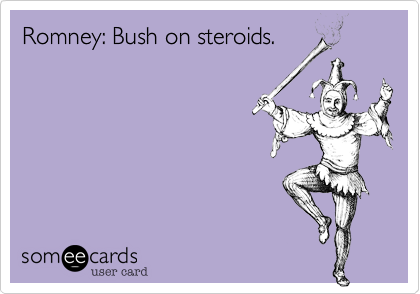 Romney: Bush on steroids.