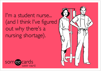 
I'm a student nurse...
%28and I think I've figured
out why there's a
nursing shortage%29.
