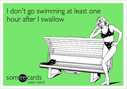 I don't go swimming at least one hour after I swallow