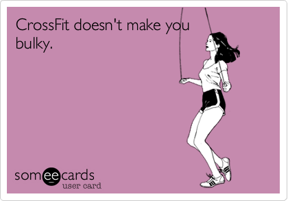 CrossFit doesn't make you
bulky.
