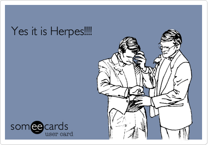 
Yes it is Herpes!!!!