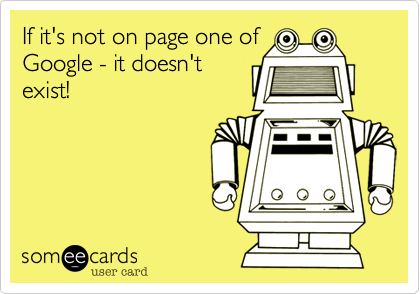 If it's not on page one of 
Google - it doesn't
exist!