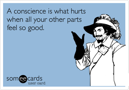 A conscience is what hurts
when all your other parts
feel so good.