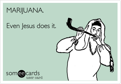 MARIJUANA.

Even Jesus does it.