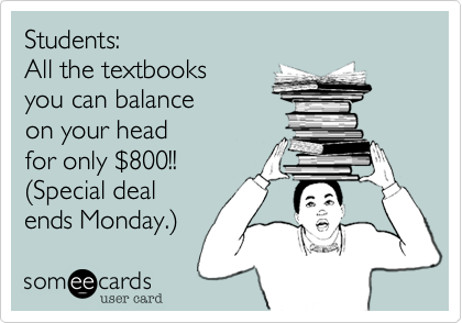 Students:
All the textbooks
you can balance
on your head
for only %24800!!
%28Special deal
ends Monday.%29