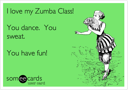 I love my Zumba Class!

You dance.  You
sweat.

You have fun!